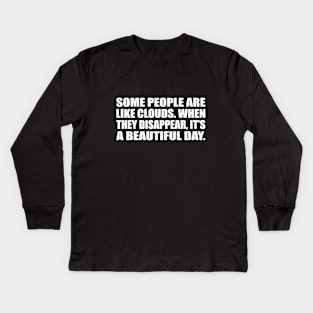 Some people are like clouds. When they disappear, it’s a beautiful day Kids Long Sleeve T-Shirt